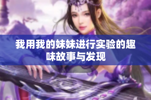 我用我的妹妹进行实验的趣味故事与发现
