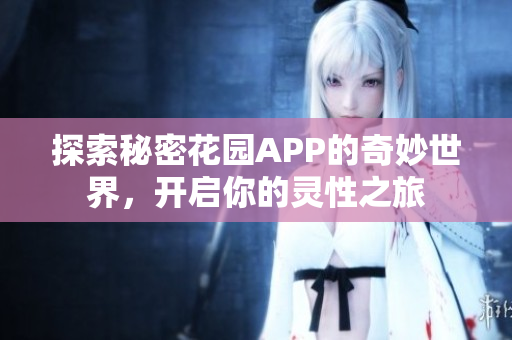 探索秘密花园APP的奇妙世界，开启你的灵性之旅