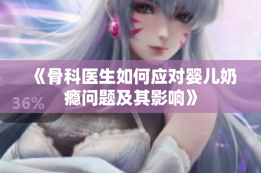 《骨科医生如何应对婴儿奶瘾问题及其影响》