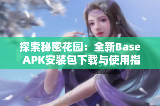 探索秘密花园：全新Base APK安装包下载与使用指南