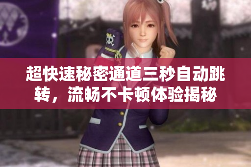 超快速秘密通道三秒自动跳转，流畅不卡顿体验揭秘