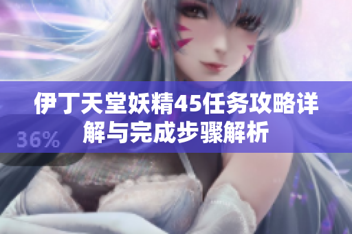 伊丁天堂妖精45任务攻略详解与完成步骤解析