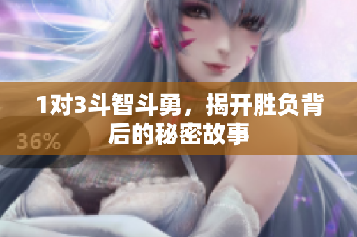 1对3斗智斗勇，揭开胜负背后的秘密故事