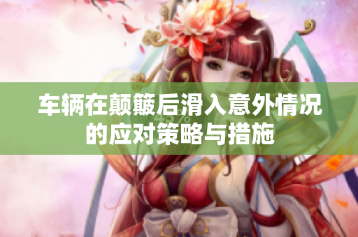车辆在颠簸后滑入意外情况的应对策略与措施