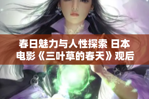 春日魅力与人性探索 日本电影《三叶草的春天》观后感悟