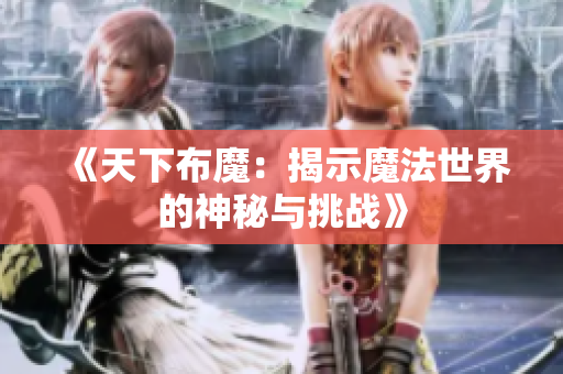 《天下布魔：揭示魔法世界的神秘与挑战》