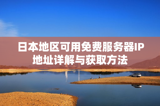 日本地区可用免费服务器IP地址详解与获取方法