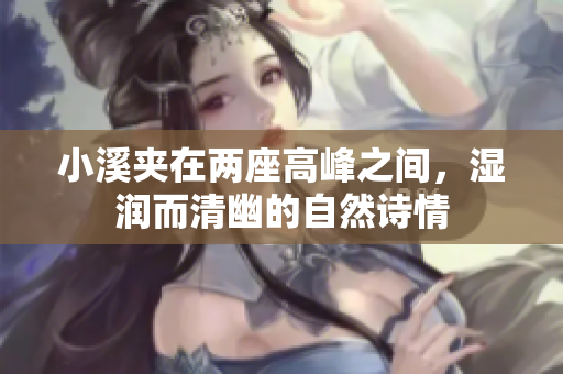 小溪夹在两座高峰之间，湿润而清幽的自然诗情
