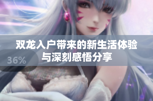 双龙入户带来的新生活体验与深刻感悟分享