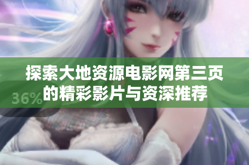 探索大地资源电影网第三页的精彩影片与资深推荐