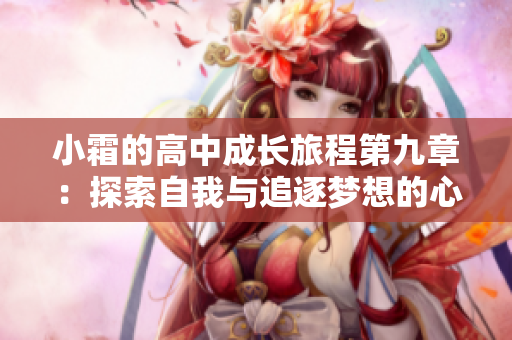 小霜的高中成长旅程第九章：探索自我与追逐梦想的心路历程