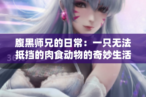 腹黑师兄的日常：一只无法抵挡的肉食动物的奇妙生活