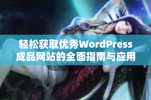 轻松获取优秀WordPress成品网站的全面指南与应用技巧