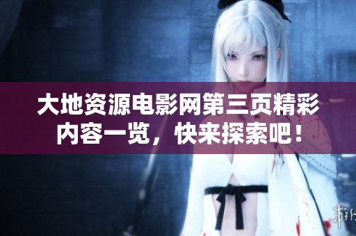大地资源电影网第三页精彩内容一览，快来探索吧！