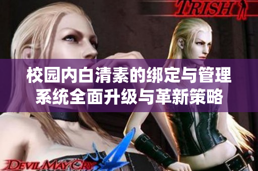 校园内白清素的绑定与管理系统全面升级与革新策略