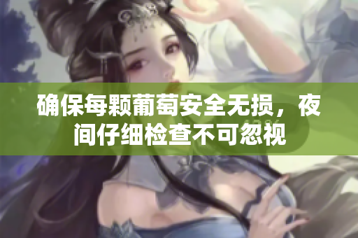 确保每颗葡萄安全无损，夜间仔细检查不可忽视