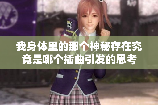 我身体里的那个神秘存在究竟是哪个插曲引发的思考