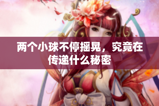两个小球不停摇晃，究竟在传递什么秘密
