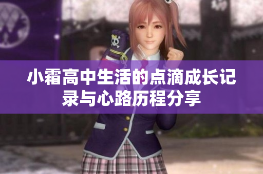 小霜高中生活的点滴成长记录与心路历程分享
