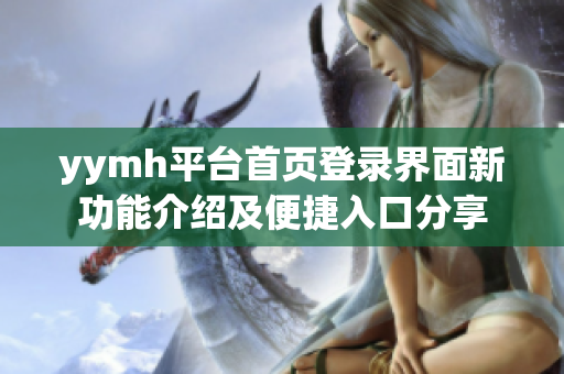 yymh平台首页登录界面新功能介绍及便捷入口分享