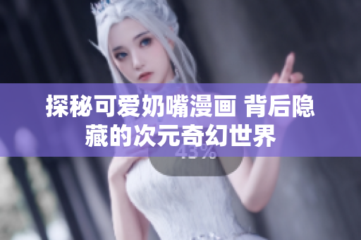 探秘可爱奶嘴漫画 背后隐藏的次元奇幻世界