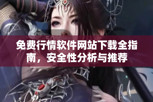 免费行情软件网站下载全指南，安全性分析与推荐