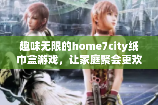 趣味无限的home7city纸巾盒游戏，让家庭聚会更欢乐