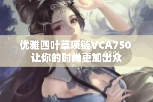 优雅四叶草项链VCA750 让你的时尚更加出众