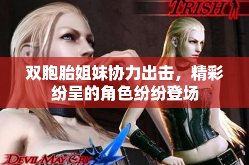 双胞胎姐妹协力出击，精彩纷呈的角色纷纷登场