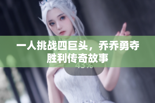 一人挑战四巨头，乔乔勇夺胜利传奇故事