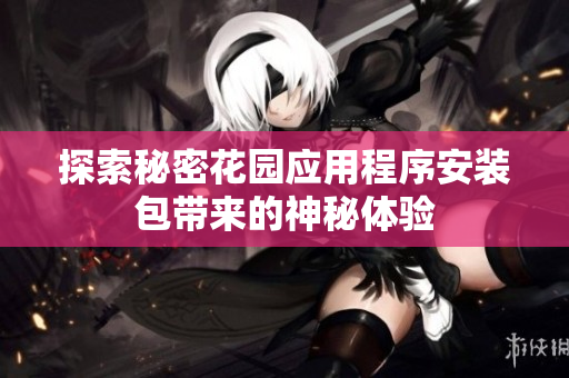 探索秘密花园应用程序安装包带来的神秘体验