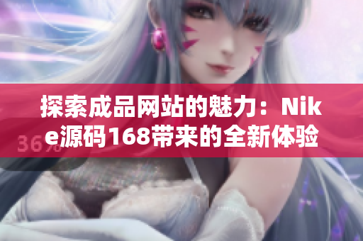 探索成品网站的魅力：Nike源码168带来的全新体验