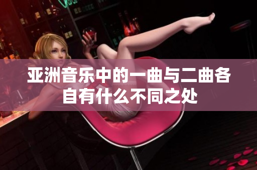 亚洲音乐中的一曲与二曲各自有什么不同之处