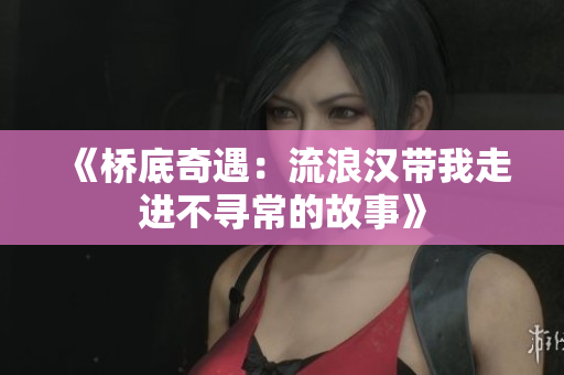 《桥底奇遇：流浪汉带我走进不寻常的故事》