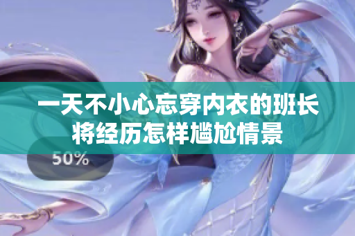 一天不小心忘穿内衣的班长将经历怎样尴尬情景