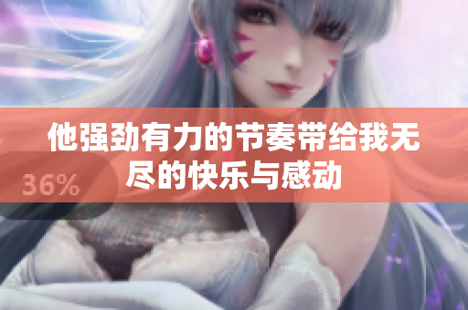 他强劲有力的节奏带给我无尽的快乐与感动