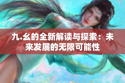 九.幺的全新解读与探索：未来发展的无限可能性