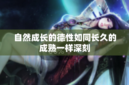 自然成长的德性如同长久的成熟一样深刻