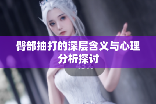 臀部抽打的深层含义与心理分析探讨