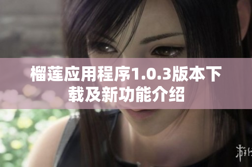 榴莲应用程序1.0.3版本下载及新功能介绍