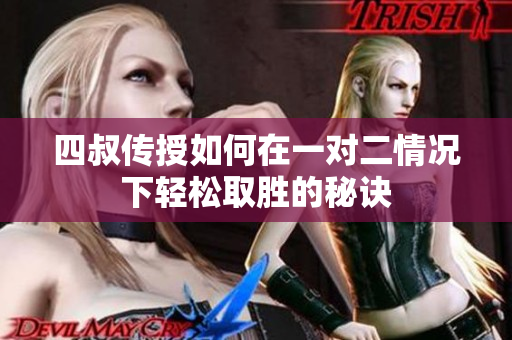 四叔传授如何在一对二情况下轻松取胜的秘诀