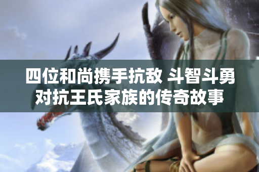 四位和尚携手抗敌 斗智斗勇对抗王氏家族的传奇故事