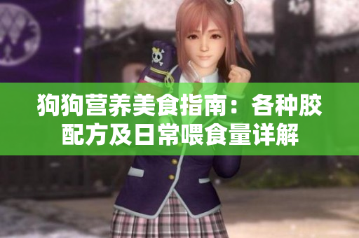 狗狗营养美食指南：各种胶配方及日常喂食量详解