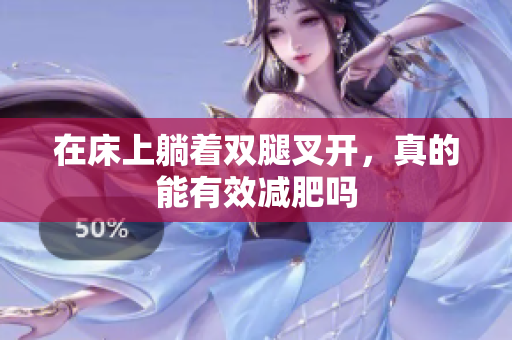 在床上躺着双腿叉开，真的能有效减肥吗