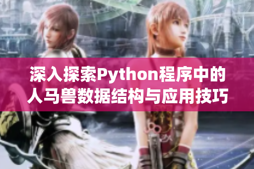 深入探索Python程序中的人马兽数据结构与应用技巧