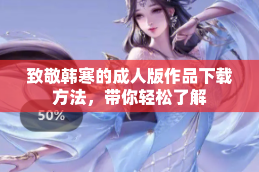 致敬韩寒的成人版作品下载方法，带你轻松了解