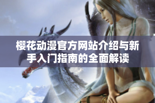 樱花动漫官方网站介绍与新手入门指南的全面解读