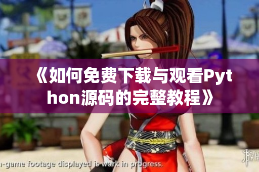 《如何免费下载与观看Python源码的完整教程》