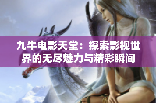 九牛电影天堂：探索影视世界的无尽魅力与精彩瞬间