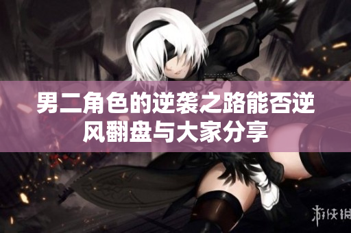 男二角色的逆袭之路能否逆风翻盘与大家分享